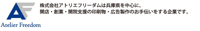 株式会社アトリエフリーダムは兵庫県を中心に開店・創業・開院支援の印刷物・広告制作のお手伝いをする企業です。